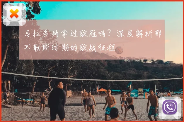 马拉多纳拿过欧冠吗？深度解析那不勒斯时期的欧战征程