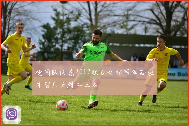 德国队问鼎2017联合会杯冠军西班牙智利分列二三名
