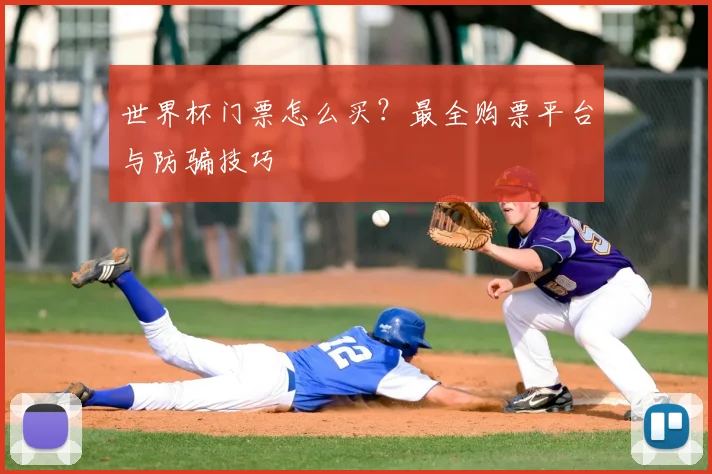 世界杯门票怎么买？最全购票平台与防骗技巧