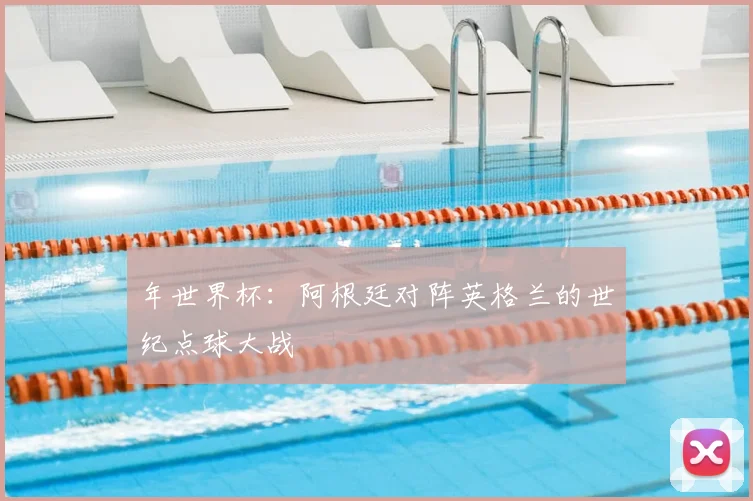 年世界杯：阿根廷对阵英格兰的世纪点球大战