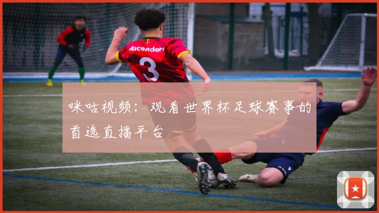 咪咕视频：观看世界杯足球赛事的首选直播平台